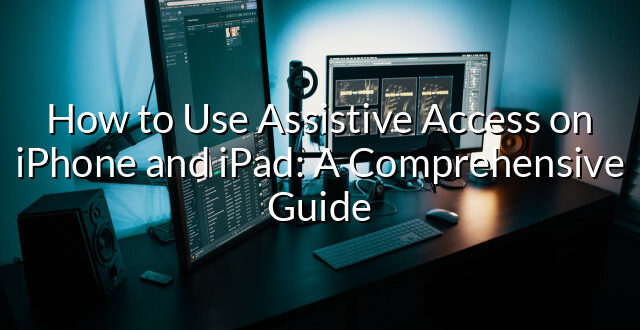 How to Use Assistive Access on iPhone and iPad: A Comprehensive Guide