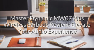 Master Dynamic MW07 Plus Wireless Earbuds Review: Elevate Your Audio Experience