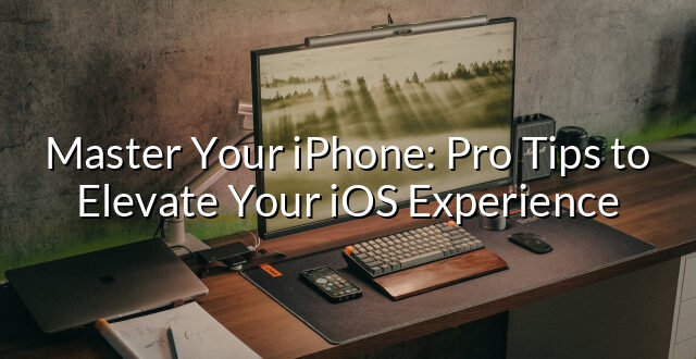 Master Your iPhone: Pro Tips to Elevate Your iOS Experience