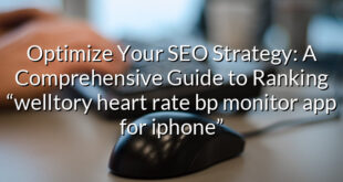 Optimize Your SEO Strategy: A Comprehensive Guide to Ranking “welltory heart rate bp monitor app for iphone”