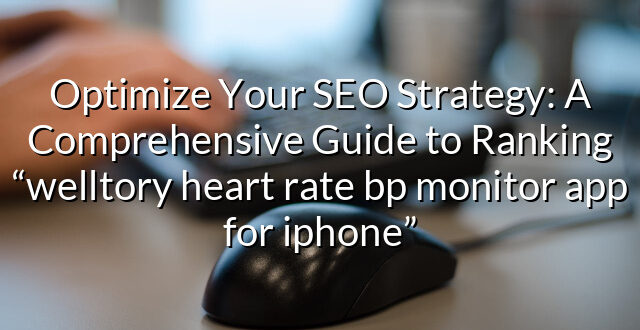 Optimize Your SEO Strategy: A Comprehensive Guide to Ranking “welltory heart rate bp monitor app for iphone”