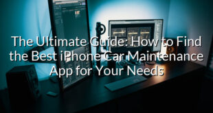 The Ultimate Guide: How to Find the Best iPhone Car Maintenance App for Your Needs