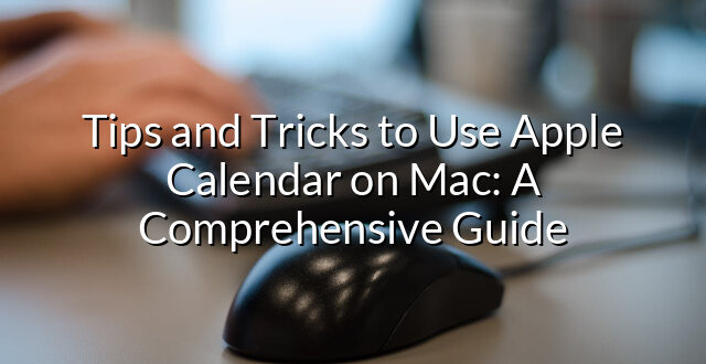 Tips and Tricks to Use Apple Calendar on Mac: A Comprehensive Guide