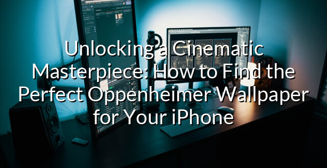 Unlocking a Cinematic Masterpiece: How to Find the Perfect Oppenheimer Wallpaper for Your iPhone