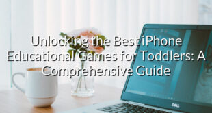 Unlocking the Best iPhone Educational Games for Toddlers: A Comprehensive Guide