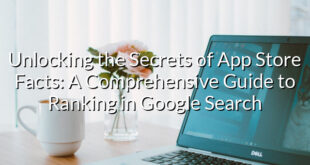 Unlocking the Secrets of App Store Facts: A Comprehensive Guide to Ranking in Google Search