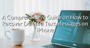 A Comprehensive Guide on How to Recover Deleted Text Messages on iPhone