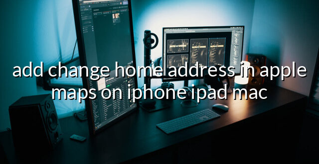 add change home address in apple maps on iphone ipad mac