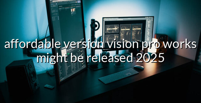 affordable version vision pro works might be released 2025