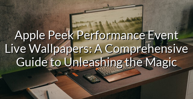 Apple Peek Performance Event Live Wallpapers: A Comprehensive Guide to Unleashing the Magic