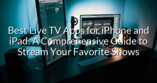 Best Live TV Apps for iPhone and iPad: A Comprehensive Guide to Stream Your Favorite Shows