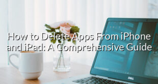 How to Delete Apps From iPhone and iPad: A Comprehensive Guide