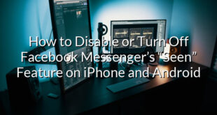 How to Disable or Turn Off Facebook Messenger’s “Seen” Feature on iPhone and Android