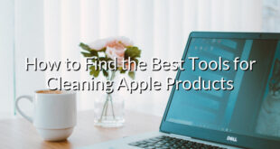 How to Find the Best Tools for Cleaning Apple Products