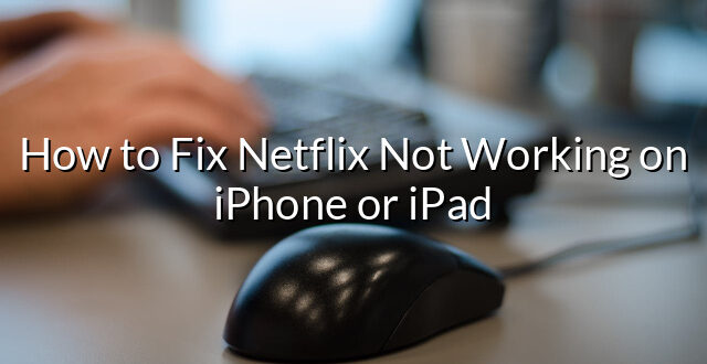 How to Fix Netflix Not Working on iPhone or iPad