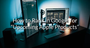 How to Rank in Google for “Upcoming Apple Products”