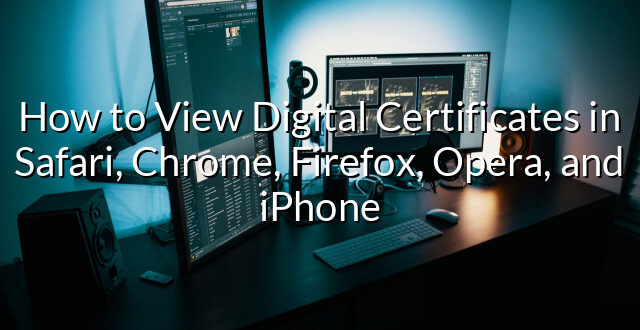 How to View Digital Certificates in Safari, Chrome, Firefox, Opera, and iPhone