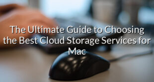 The Ultimate Guide to Choosing the Best Cloud Storage Services for Mac