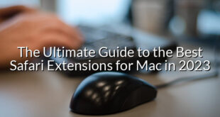 The Ultimate Guide to the Best Safari Extensions for Mac in 2023