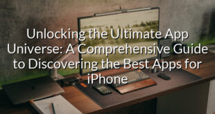 Unlocking the Ultimate App Universe: A Comprehensive Guide to Discovering the Best Apps for iPhone