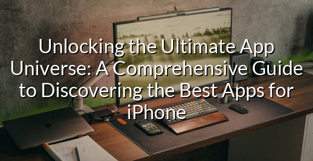 Unlocking the Ultimate App Universe: A Comprehensive Guide to Discovering the Best Apps for iPhone