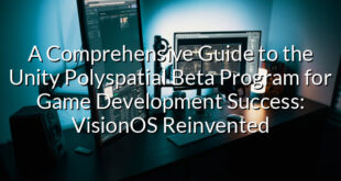 A Comprehensive Guide to the Unity Polyspatial Beta Program for Game Development Success: VisionOS Reinvented