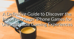 A Definitive Guide to Discover the Best Two Player iPhone Games for Unforgettable Gaming Experiences