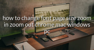 how to change font page size zoom in zoom out chrome mac windows pc