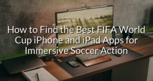 How to Find the Best FIFA World Cup iPhone and iPad Apps for Immersive Soccer Action