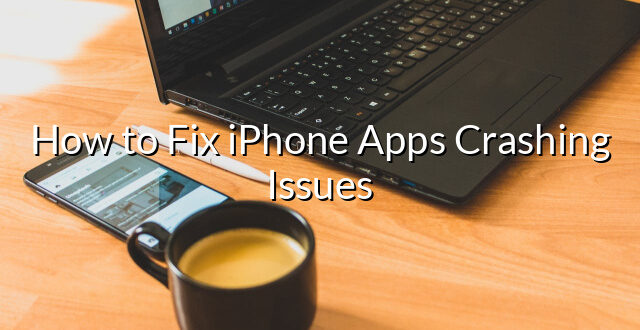 How to Fix iPhone Apps Crashing Issues