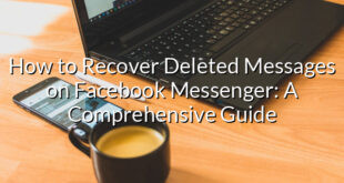 How to Recover Deleted Messages on Facebook Messenger: A Comprehensive Guide