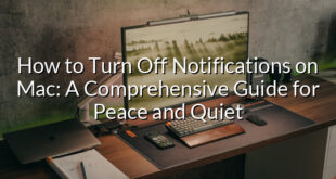 How to Turn Off Notifications on Mac: A Comprehensive Guide for Peace and Quiet