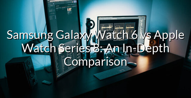 Samsung Galaxy Watch 6 vs Apple Watch Series 8: An In-Depth Comparison