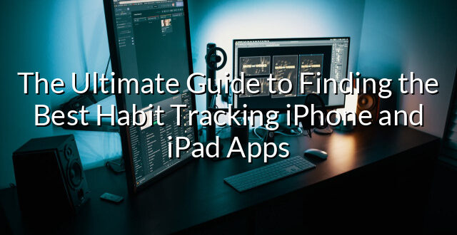 The Ultimate Guide to Finding the Best Habit Tracking iPhone and iPad Apps