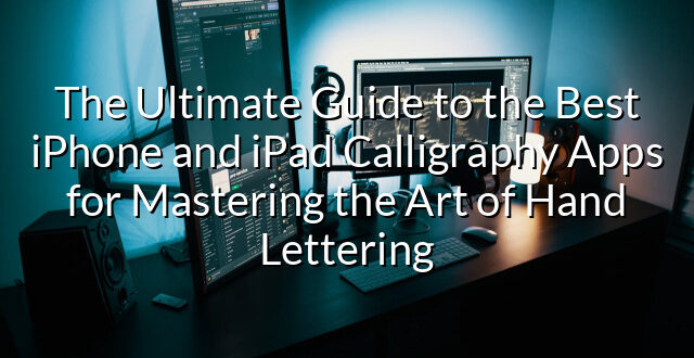 The Ultimate Guide to the Best iPhone and iPad Calligraphy Apps for Mastering the Art of Hand Lettering