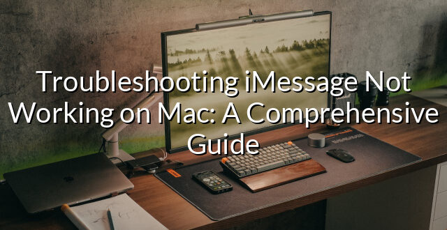 Troubleshooting iMessage Not Working on Mac: A Comprehensive Guide