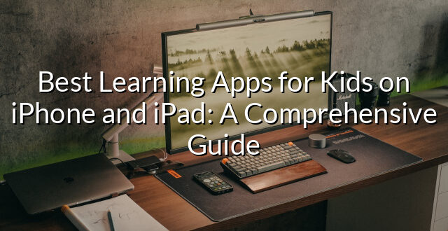 Best Learning Apps for Kids on iPhone and iPad: A Comprehensive Guide